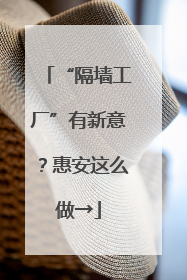 “隔墙工厂”有新意？惠安这么做→